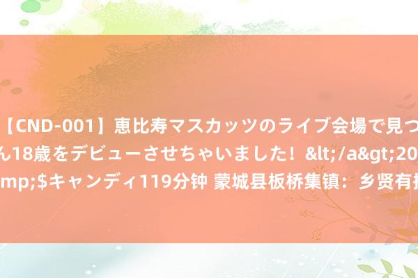 【CND-001】恵比寿マスカッツのライブ会場で見つけた素人娘あみちゃん18歳をデビューさせちゃいました！</a>2013-01-01キャンディ&$キャンディ119分钟 蒙城县板桥集镇：乡贤有招促增收 助力乡村振兴_大皖新闻 | 安徽网