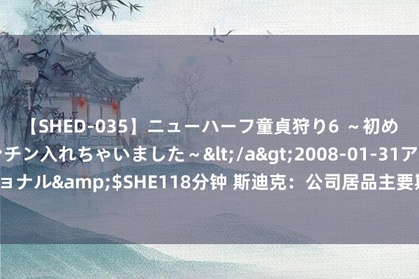 【SHED-035】ニューハーフ童貞狩り6 ～初めてオマ○コにオチンチン入れちゃいました～</a>2008-01-31アルファーインターナショナル&$SHE118分钟 斯迪克：公司居品主要期骗于光学显现、新动力汽车、微电子等市集