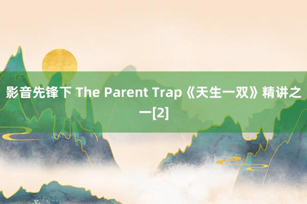 影音先锋下 The Parent Trap《天生一双》精讲之一[2]