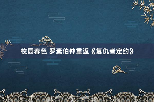 校园春色 罗素伯仲重返《复仇者定约》